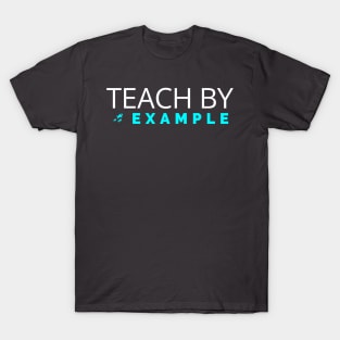 Teach by example T-Shirt